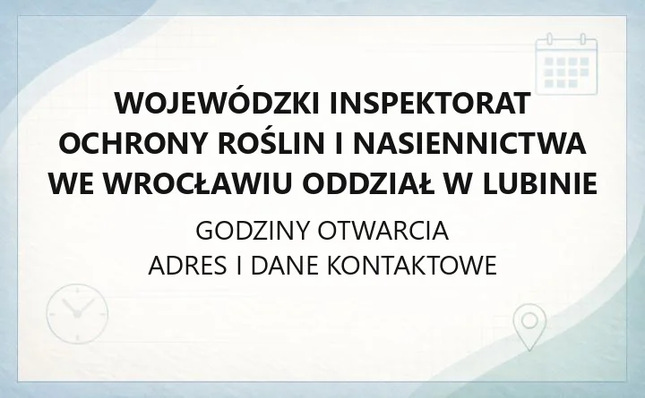 Wojewódzki Inspektorat Ochrony Roślin i Nasiennictwa we Wrocławiu Oddział w Lubinie - kontakt, godziny i zakres spraw